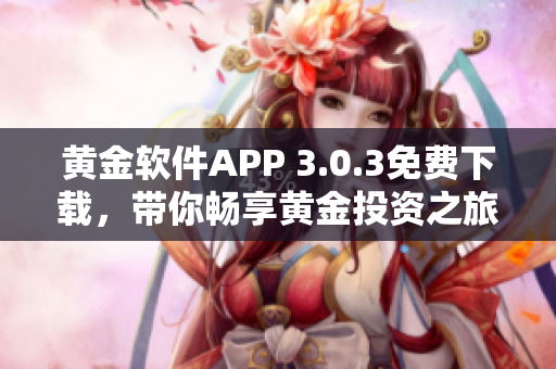 黃金軟件APP 3.0.3免費下載，帶你暢享黃金投資之旅