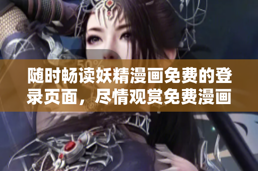 隨時暢讀妖精漫畫免費的登錄頁面，盡情觀賞免費漫畫資源！