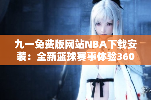 九一免費版網站NBA下載安裝：全新籃球賽事體驗360度呈現