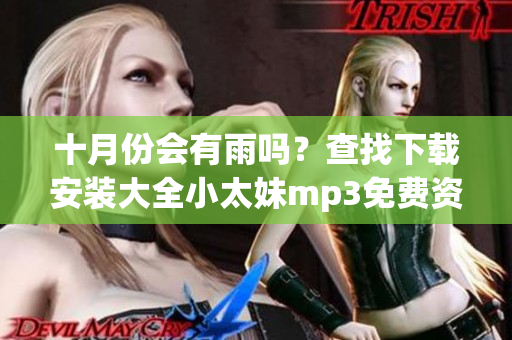 十月份會有雨嗎？查找下載安裝大全小太妹mp3免費資源