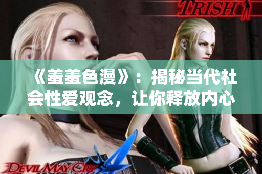 《羞羞色漫》：揭秘當代社會性愛觀念，讓你釋放內心的欲望