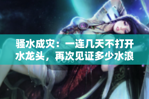 騷水成災：一連幾天不打開水龍頭，再次見證多少水浪費。
