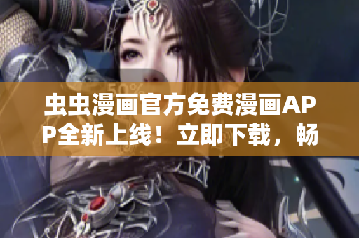 蟲蟲漫畫官方免費漫畫APP全新上線！立即下載，暢享精彩漫畫世界