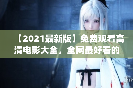 【2021最新版】免費觀看高清電影大全，全網最好看的電影推薦！(1)