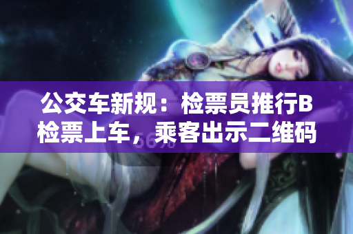 公交車新規：檢票員推行B檢票上車，乘客出示二維碼乘車