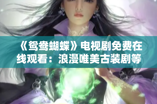 《鴛鴦蝴蝶》電視劇免費(fèi)在線觀看：浪漫唯美古裝劇等你來(lái)追 