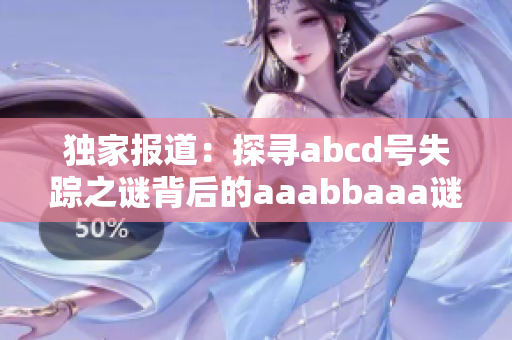 獨家報道：探尋abcd號失蹤之謎背后的aaabbaaa謎團