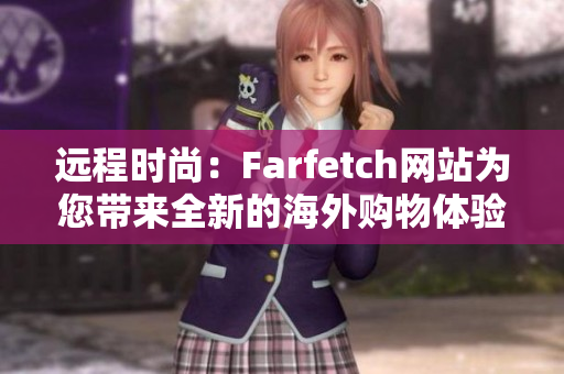 遠程時尚：Farfetch網站為您帶來全新的海外購物體驗