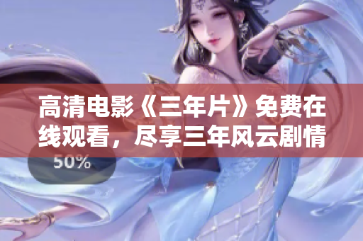高清電影《三年片》免費(fèi)在線觀看，盡享三年風(fēng)云劇情