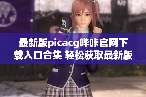 最新版picacg嗶咔官網(wǎng)下載入口合集 輕松獲取最新版漫畫資源!