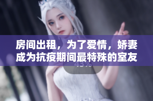 房間出租，為了愛情，嬌妻成為抗疫期間最特殊的室友