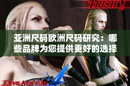亞洲尺碼歐洲尺碼研究：哪些品牌為您提供更好的選擇？