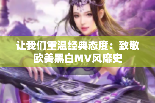 讓我們重溫經典態度：致敬歐美黑白MV風靡史