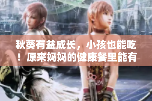 秋葵有益成長，小孩也能吃！原來媽媽的健康餐里能有它！