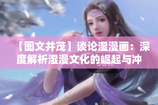 【圖文并茂】談論濕漫畫：深度解析濕漫文化的崛起與沖擊