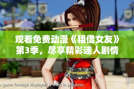 觀看免費(fèi)動(dòng)漫《租借女友》第3季，盡享精彩迷人劇情