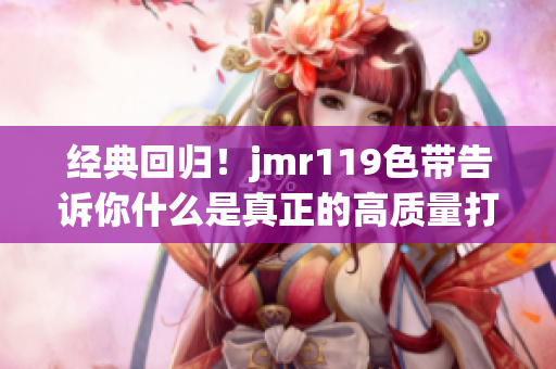 經典回歸！jmr119色帶告訴你什么是真正的高質量打印！
