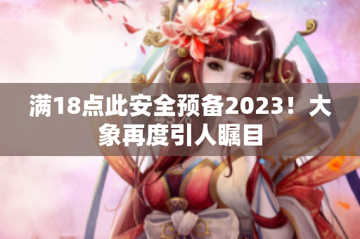 滿18點此安全預備2023！大象再度引人矚目