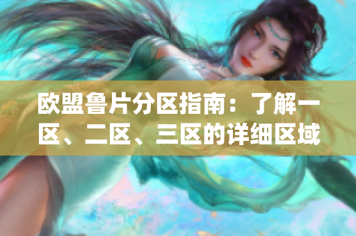 歐盟魯片分區指南：了解一區、二區、三區的詳細區域劃分和特色(1)