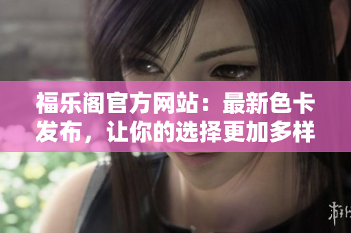 福樂閣官方網站：最新色卡發布，讓你的選擇更加多樣化