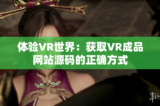 體驗VR世界：獲取VR成品網站源碼的正確方式