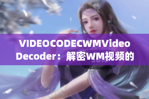 VIDEOCODECWMVideoDecoder：解密WM視頻的神秘利器(1)