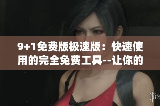 9+1免費版極速版：快速使用的完全免費工具--讓你的生活更便捷(1)