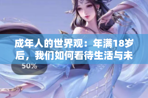 成年人的世界觀：年滿18歲后，我們如何看待生活與未來？