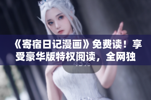 《寄宿日記漫畫》免費讀！享受豪華版特權閱讀，全網獨家限定！