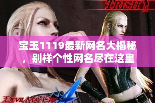 寶玉1119最新網名大揭秘，別樣個性網名盡在這里