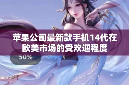 蘋果公司最新款手機(jī)14代在歐美市場(chǎng)的受歡迎程度