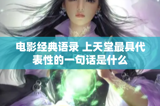 電影經(jīng)典語錄 上天堂最具代表性的一句話是什么
