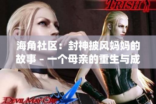 海角社區(qū)：封神披風媽媽的故事 – 一個母親的重生與成長(1)