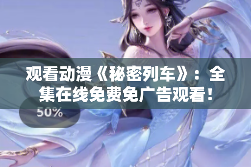 觀看動漫《秘密列車》：全集在線免費免廣告觀看！
