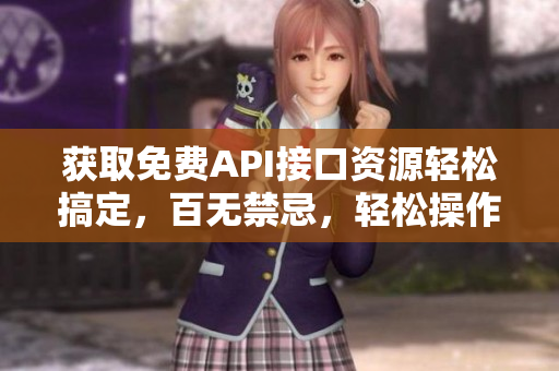 獲取免費API接口資源輕松搞定，百無禁忌，輕松操作