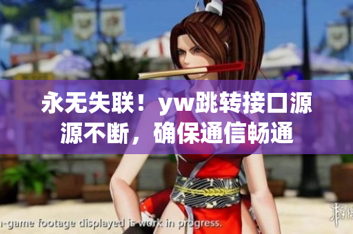 永無失聯！yw跳轉接口源源不斷，確保通信暢通