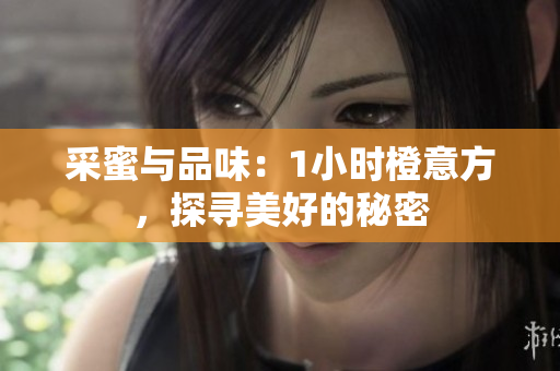 采蜜與品味：1小時橙意方，探尋美好的秘密