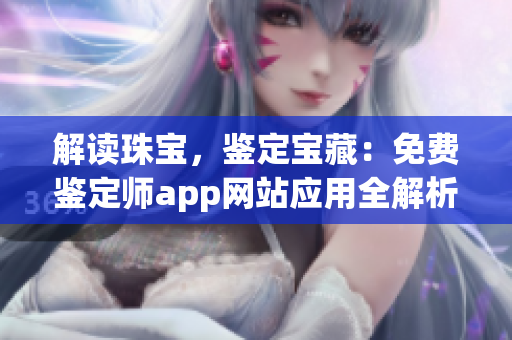 解讀珠寶，鑒定寶藏：免費鑒定師app網站應用全解析