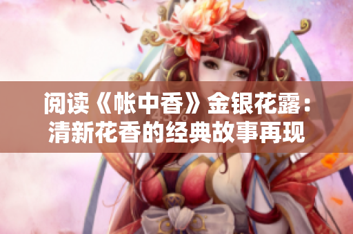 閱讀《帳中香》金銀花露：清新花香的經典故事再現
