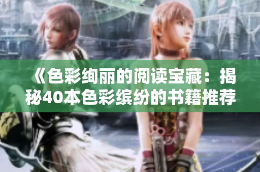 《色彩絢麗的閱讀寶藏：揭秘40本色彩繽紛的書籍推薦》