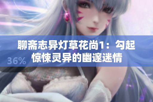 聊齋志異燈草花尚1：勾起驚悚靈異的幽邃迷情