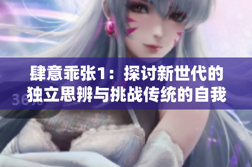 肆意乖張1：探討新世代的獨立思辨與挑戰傳統的自我成長之路