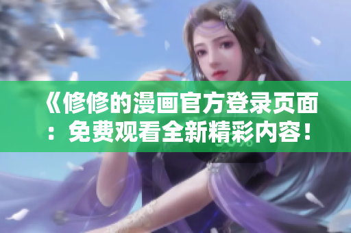 《修修的漫畫官方登錄頁面：免費觀看全新精彩內容！》