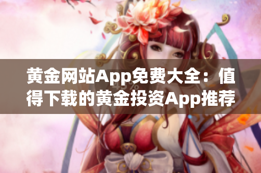 黃金網站App免費大全：值得下載的黃金投資App推薦匯總