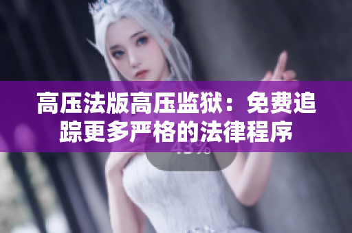 高壓法版高壓監獄：免費追蹤更多嚴格的法律程序