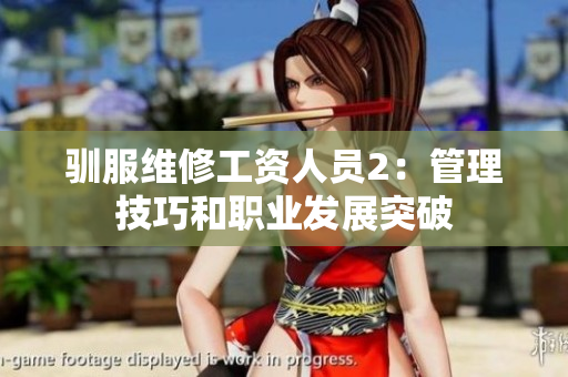 馴服維修工資人員2：管理技巧和職業發展突破