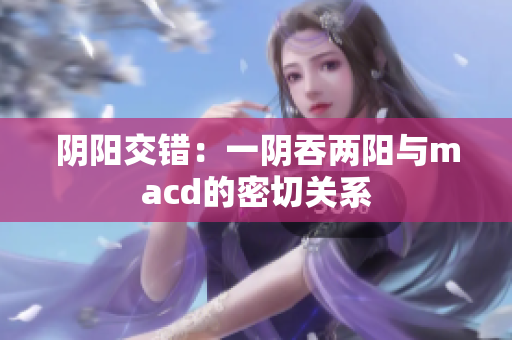 陰陽交錯(cuò)：一陰吞兩陽與macd的密切關(guān)系