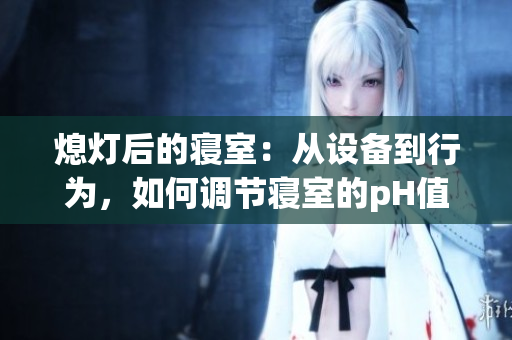 熄燈后的寢室：從設備到行為，如何調節寢室的pH值