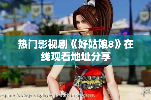 熱門影視劇《好姑娘8》在線觀看地址分享