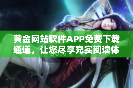 黃金網(wǎng)站軟件APP免費(fèi)下載通道，讓您盡享充實(shí)閱讀體驗(yàn)